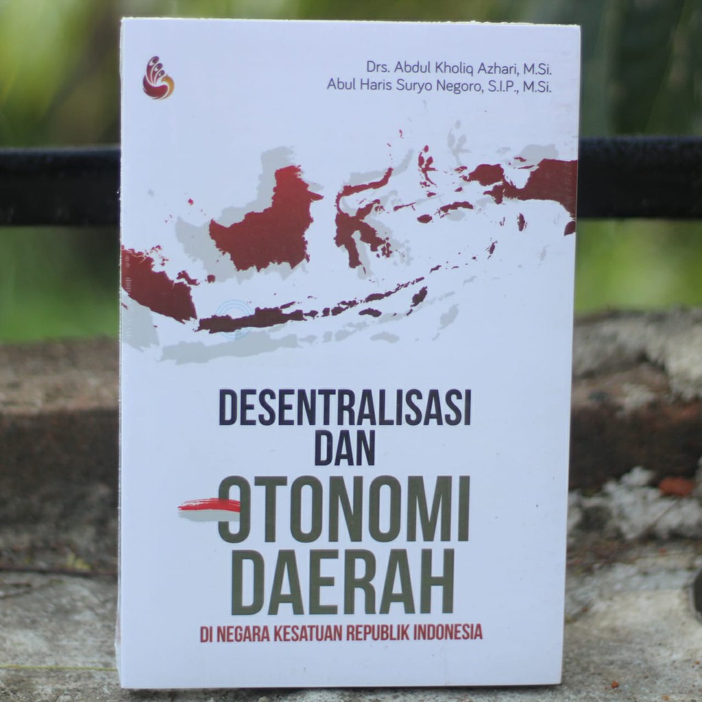 Cover DESENTRALISASI DAN OTONOMI DAERAH/FPP :  DI NEGARA KESATUAN REPUBLIK INDONESIA / DRS. ABDUL KHOLIQ AZHARI,MSI