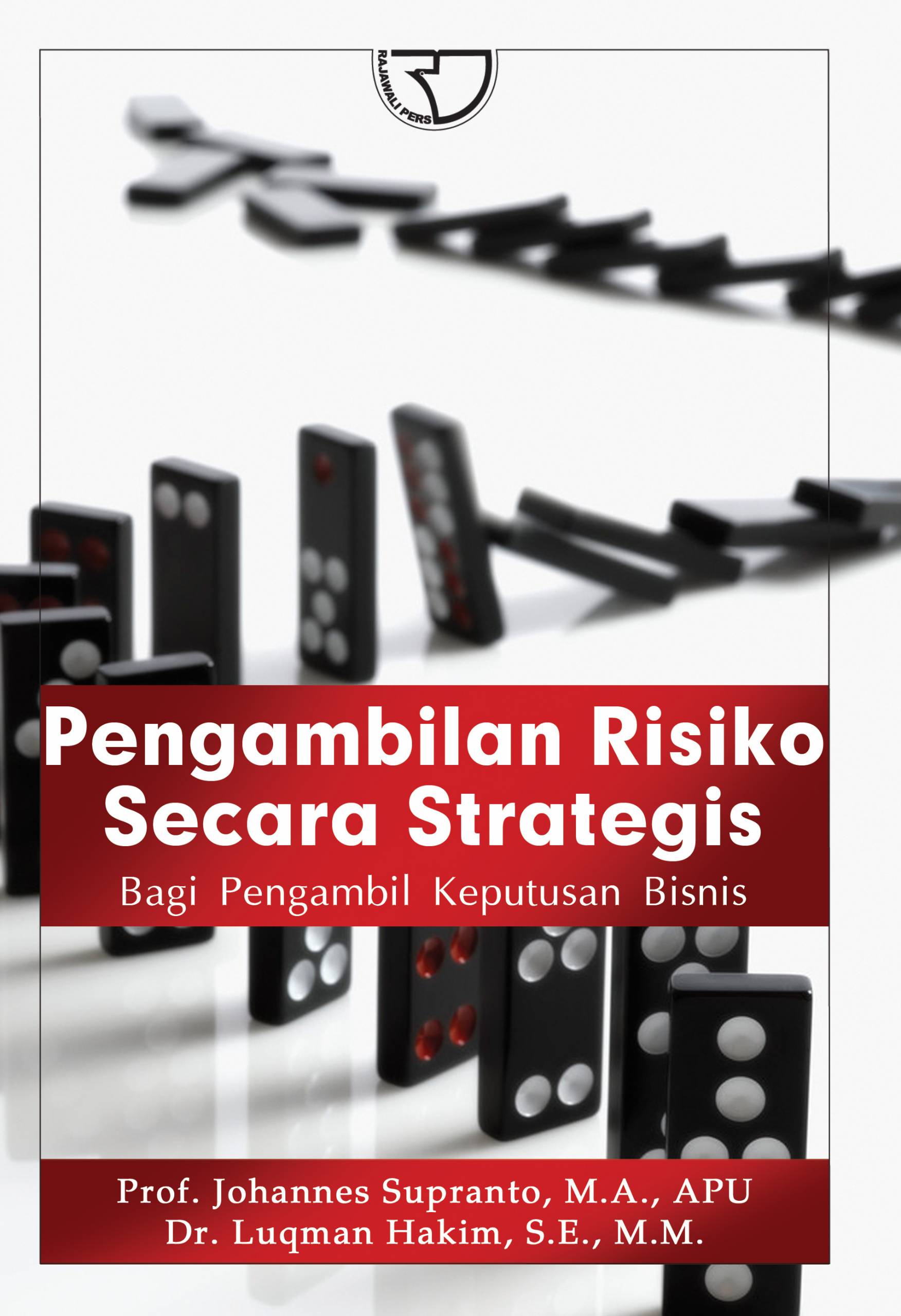 Cover PENGAMBILAN RISIKO SECARA STRATEGIS :  Bagi Pengambil Keputusan Bisnis / Prof. JOHANNES SUPRANTO, M.A., APU.
