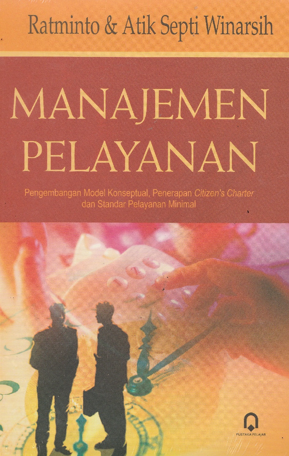 Cover MANAJEMEN PELAYANAN :  penegmbangan model konseptual, penerapan citizen's charter dan standar pelayanan minimal / RATMINTO