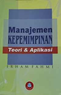 Cover MANAJEMEN KEPEMINPINAN :  Teori dan Aplikasi / IRHAM FAHMI