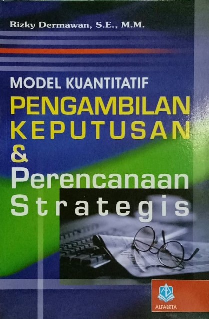 Cover MODEL KUANTITATIF PENGAMBILAN KEPUTUSAN & PERENCANAAN STRATEGIS / RIZKY DERMAWAN, S.E., M.M.