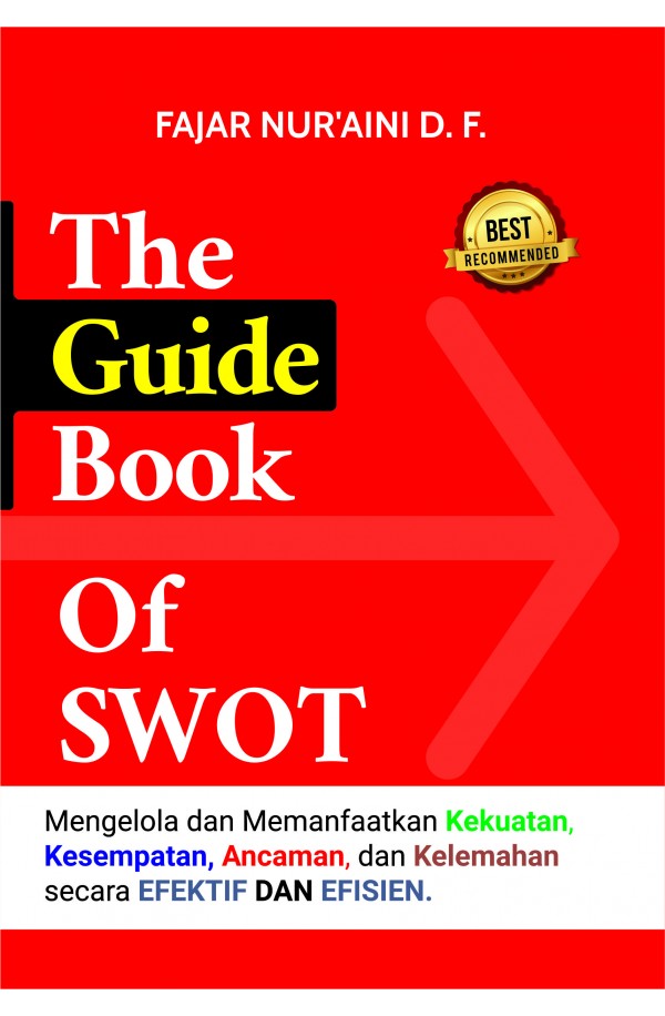 Cover THE GUIDE BOOK OF SWOT :  Mengelola dan Memanfaatkan Kekuatan, Kesempatan, Ancaman, da Keselamatan secara EFEKTIF DAN EFISIEN / FAJAR NUR'AINI D.F