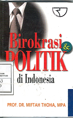 Cover BIROKRASI DAN POLITIK DI INDONESIA / PROF. DR. MIFTAH THOHA, MPA