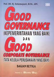 Cover GOOD GOVERNANCE DAN GOOD CORPORATE GOVERNANCE (KEPEMERINTAHAN YANG BAIK DAN TATA KELOLA PERUSAHAAN YANG BAIK) / Prof. Dr. Hj. SEDARMAYANTI, M.Pd., APU.