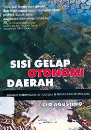 Cover SISI GELAP OTONOMI DAERAH :  Sisi Gelap Desentralisasi Di Indonesia Berbanding Era Sentralisasi / LEO AGUSTINO