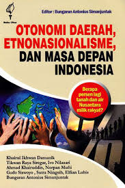 Cover OTONOMI DAERAH , ETNONASIONALISME, DAN MASA DEPAN  INDONESIA :  Berapa Persen Lagi Tanah dan Air Nusantara Milik Rakyat? / BUNGARAN ANTONIUS SIMANJUNTAK (editor)