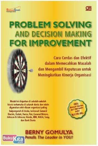Cover PROBLEM SOLVING AND DECISION MAKING FOR IMPROVEMENT :  (Cara Cerdas Dan Efektif Dalam Memecahkah Masalah Dan Mengambil Keputusan Untuk Meningkatkan Kinerja Organisasi) / Berny Gomulya