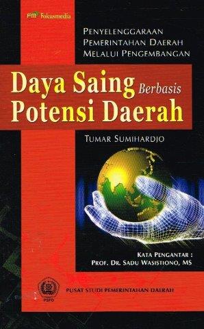 Cover PENYELENGGARAAN PEMERINTAHAN DAERAH MELALUI  PENGEMBANGAN :  Daya Saing Berbasis Potensi Daerah / TUMAR SUMIHARDJO