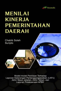 Cover MENILAI KINERJA PEMERINTAHAN  DAERAH :  Model-Model Penilaian Terhadap Laporan Keterangan Pertanggungjawaban (LKPJ) Akhir Masa Jabatan, Akhir Tahun, dan Laporan Pelaksanaan APBD / CHABIB SOLEH