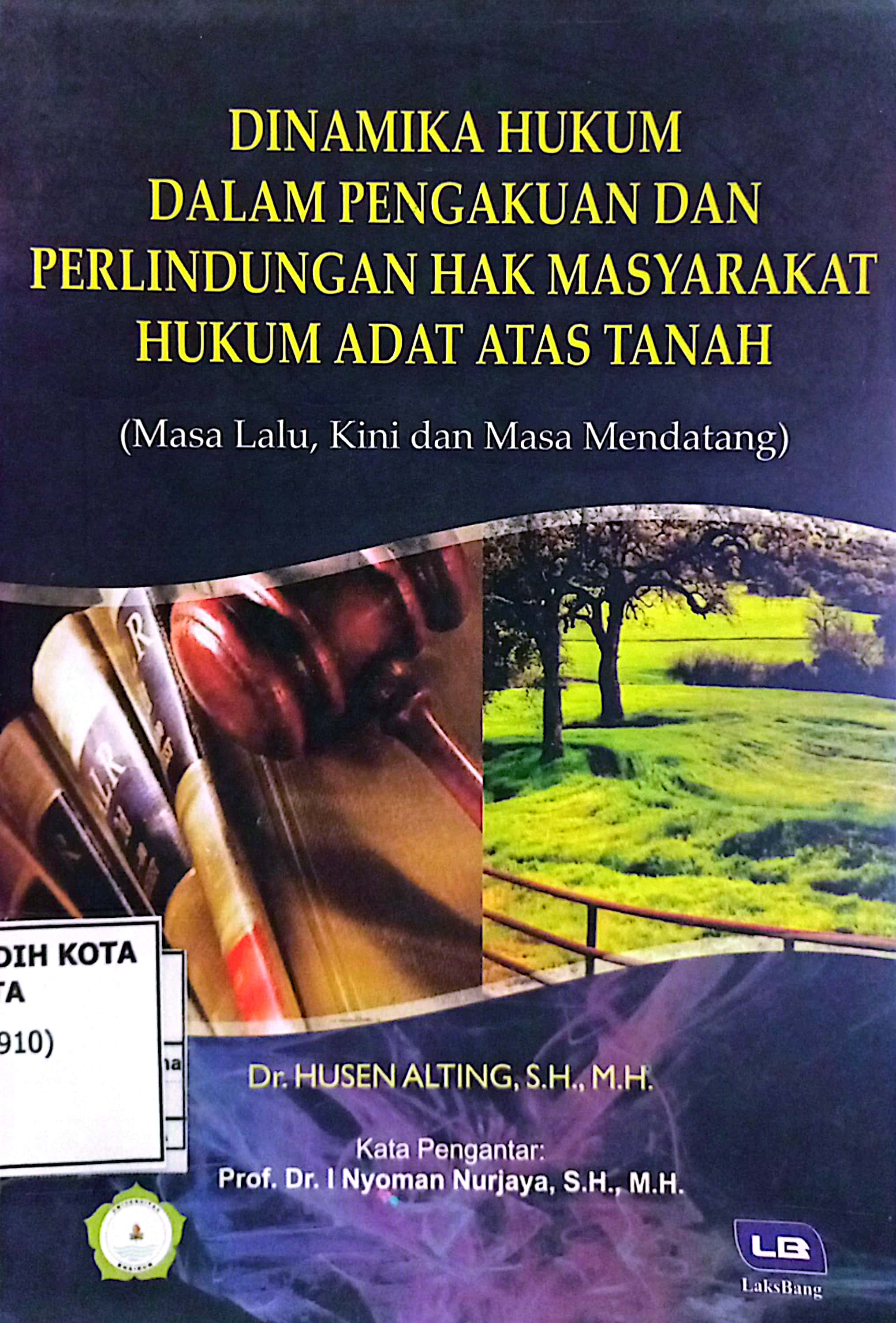 Cover DINAMIKA HUKUM DALAM PENGAKUAN DAN PERLINDUNGAN HAK MASYARAKAT HUKUM ADAT ATAS TANAH :  Masa Lalu, Kini dan Masa Mendatang / Dr. HUSEN ALTING, SH.,MH