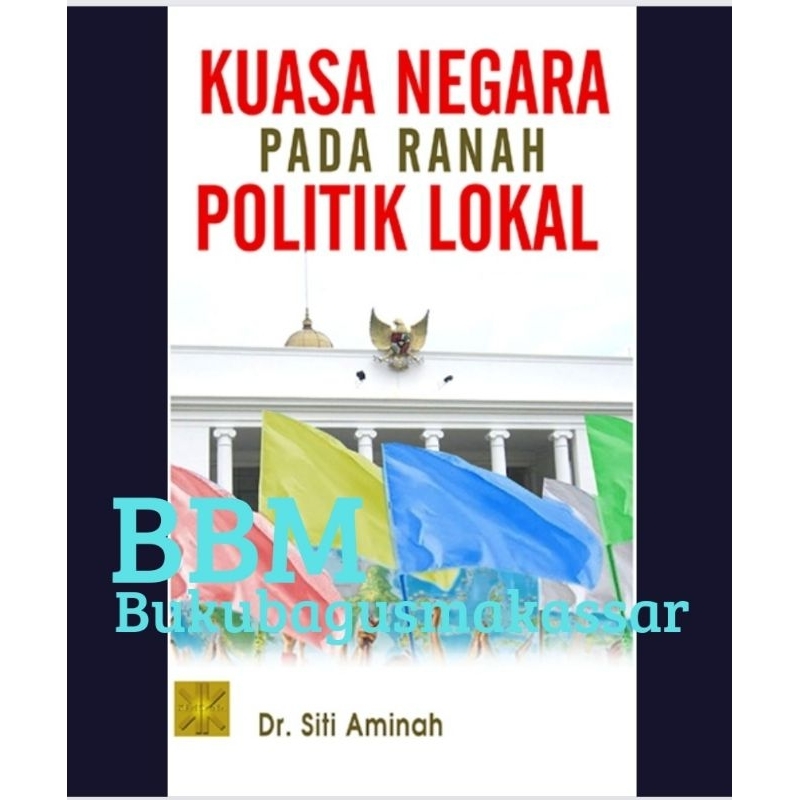 Cover KUASA NEGARA PADA RANAH POLITIK LOKAL / DR. SITI AMINAH