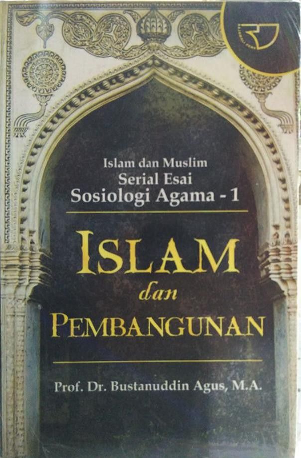 Cover ISLAM DAN PEMBANGUNAN :  Islam dan Muslim Serial Esai Sosiologi Agama-1 / PROF. DR. BUSTANUDDIN AGUS, M.A
