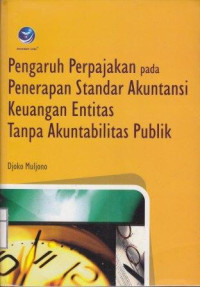 Cover PENGARUH PERPAJAKAN PADA PENERAPAN STANDAR AKUNTANSI KEUANGAN ENTITAS TANPA AKUNTABILITAS PUBLIK / DJOKO MULJONO