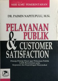 Cover PELAYANAN PUBLIK & CUSTOMER SATISFACTION :  PRINSIF- PRINSIF DASAR AGAR PELAYANAN PUBLIK LEBIH BEROREANTASI PADA KEPUASAN DAN KEPENTINGAN MASYARAKAT / DR. PAIMIN NAPITUPULU,M.Si