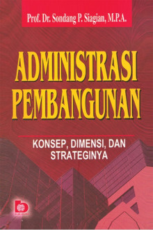 Cover ADMINISTRASI PEMBANGUNAN :  Konsep,Dimensi Dan Stateginya / Prof.Dr.SONDANG P.SIAGIAN, M.P.A.