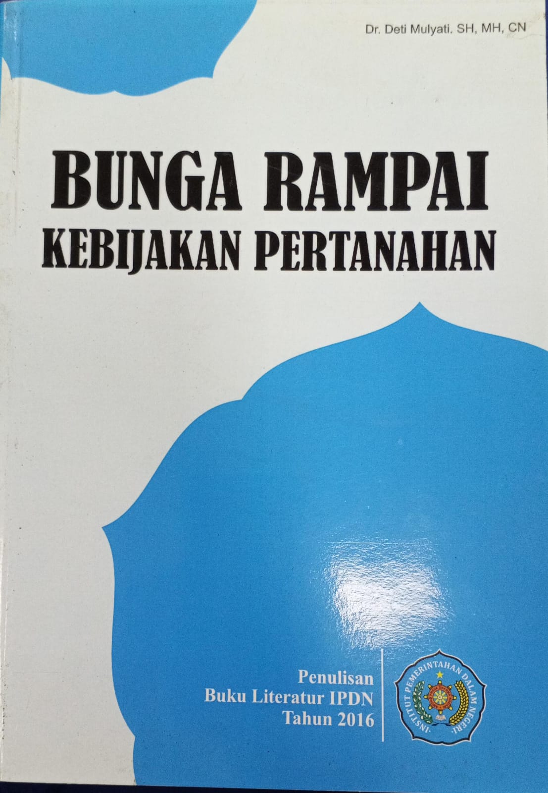 Cover BUNGA RAMPAI KEBIJAKAN PERTANAHAN :  Buku Literatur IPDN Tahun 2016 / Dr. DETI MULYATI,SH,MH,CN