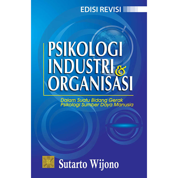 Cover PSIKOLOGI INDUSTRI & ORGANISASI :  Dalam Suatu Bidang Gerak Psikologi Sumber Daya Manusia / SUTARTO WIJONO