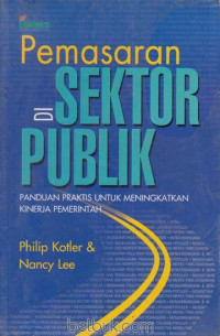 Cover PEMASARAN DI SEKTOR PUBLIK :  penduan praktis untuk meningkatkan kinerja pemerintah / PHILIP KOTLER