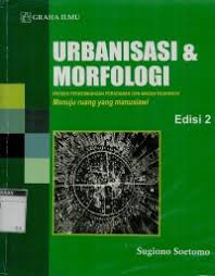 Cover URBANISASI & MORFOLOGI :  PROSES PERKEMBANGAN PERADABAN & WADAH RUANG FISIKNYA : MENUJU RUANG KEHIDUPAN MANUSIAWI / SUGIONO SOETOMO