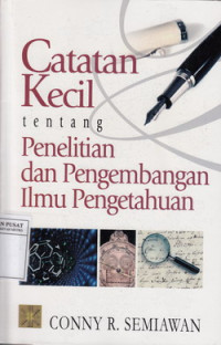 Cover CATATAN KECIL TENTANG PENELITIAN DAN PENGEMBANGAN ILMU PENGETAHUAN / CONNY R. SEMIAWAN
