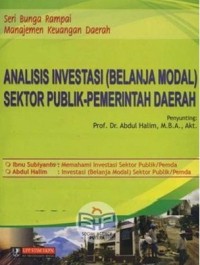 Cover ANALISIS INVESTASI (BELANJA MODAL) SEKTOR PUBLIK-PEMERINTAH DAERAH / Prof. Dr. ABDUL HALIM, M.B.A., Akt. (editor)