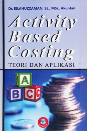 Cover ACTIVITY BASED COSTING TEORI DAN  APLIKASI / Dr. ISLAHUZZAMAN, SE., MSI., AKUNTAN