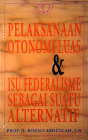 Cover PELAKSANAAN OTONOMI LUAS & ISU FEDERALISME SEBAGAI SUATU ALTERNATIF ' / PROF.H. ROZALI ABDULLAH,S.H.