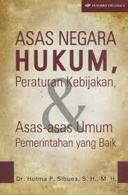 Cover ASAS NEGARA HUKUM, PERATURAN KEBIJAKAN & ASAS-ASAS UMUM PEMERINTAHAN YANG BAIK / DR. HOTMA P. SIBUEA, S.H., M.H