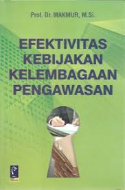 Cover EFEKTIVITAS KEBIJAKAN KELEMBAGAAN  PENGAWASAN / Prof. Dr. MAKMUR, M.Si.