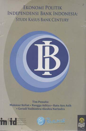 Cover EKONOMI POLITIK INDEPENDENSI BANK INDONESIA STUDI KASUS BANK CENTURY / MAKMUR KELIAT