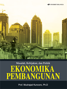 Cover EKONOMIKA PEMBANGUNAN :  MASALAH, KEBIJAKAN DAN POLITIK / PROF. MUDRAJAT KUNCORO,Ph.D