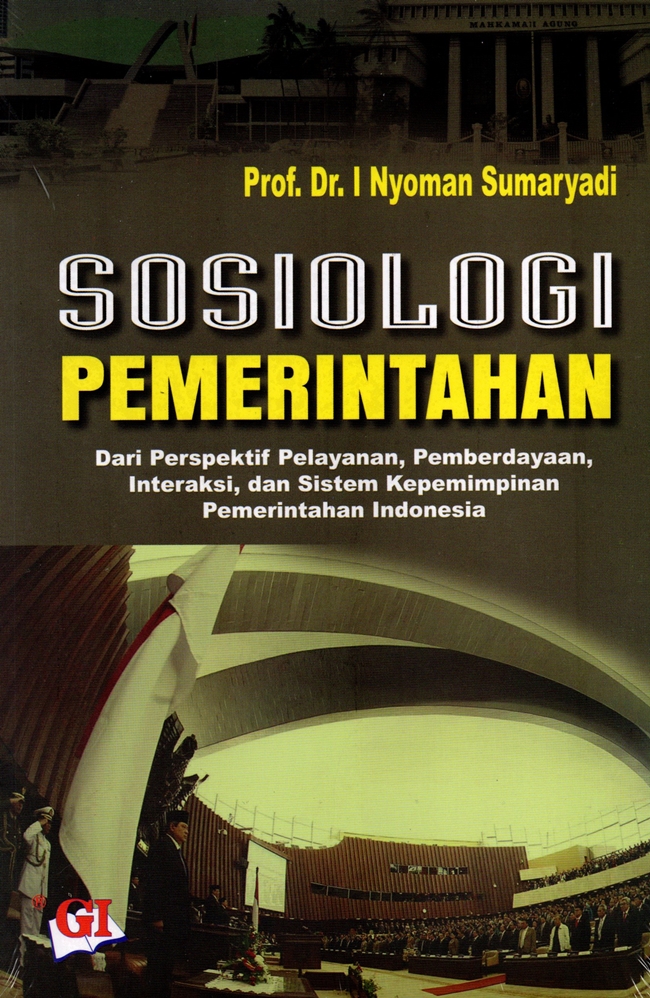 Cover SOSIOLOGI PEMERINTAHAN  ' :  Dari perspektif pelayanan, pemberdayaan, interaksi, dan sistem kepemimpinan pemerintahan indonesia / Prof. Dr. I Nyoman Sumaryadi, Drs., M.Si