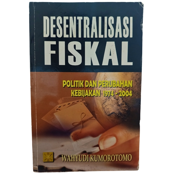 Cover DESENTRALISASI FISKAL  ' :  POLITIK DAN PERUBAHAN KEBIJAKAN 1974-2004 / WAHYUDI KUMOROTOMO