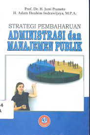 Cover STRATEGI PEMBAHARUAN ADMINISTRASI DAN MANAJEMEN PUBLIK / JUNI PRANOTO