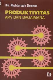 Cover PRODUKTIVITAS APA DAN BAGAIMANA / Drs. MUCHDARSYAH SINUNGAN