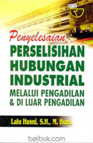 Cover PENYELESAIAN PERSELISIHAN HHUBUNGAN INDUSTRIAL MELALUI PENGADILAN & DI LUAR PENGADILAN / LALU HUSNI, SH.,M.HUM.