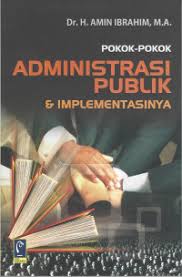 Cover POKOK-POKOK ADMINISTRASI PUBLIK & IMPLEMENTASINYA / DR. H. AMIN IBRAHIM, M.A.
