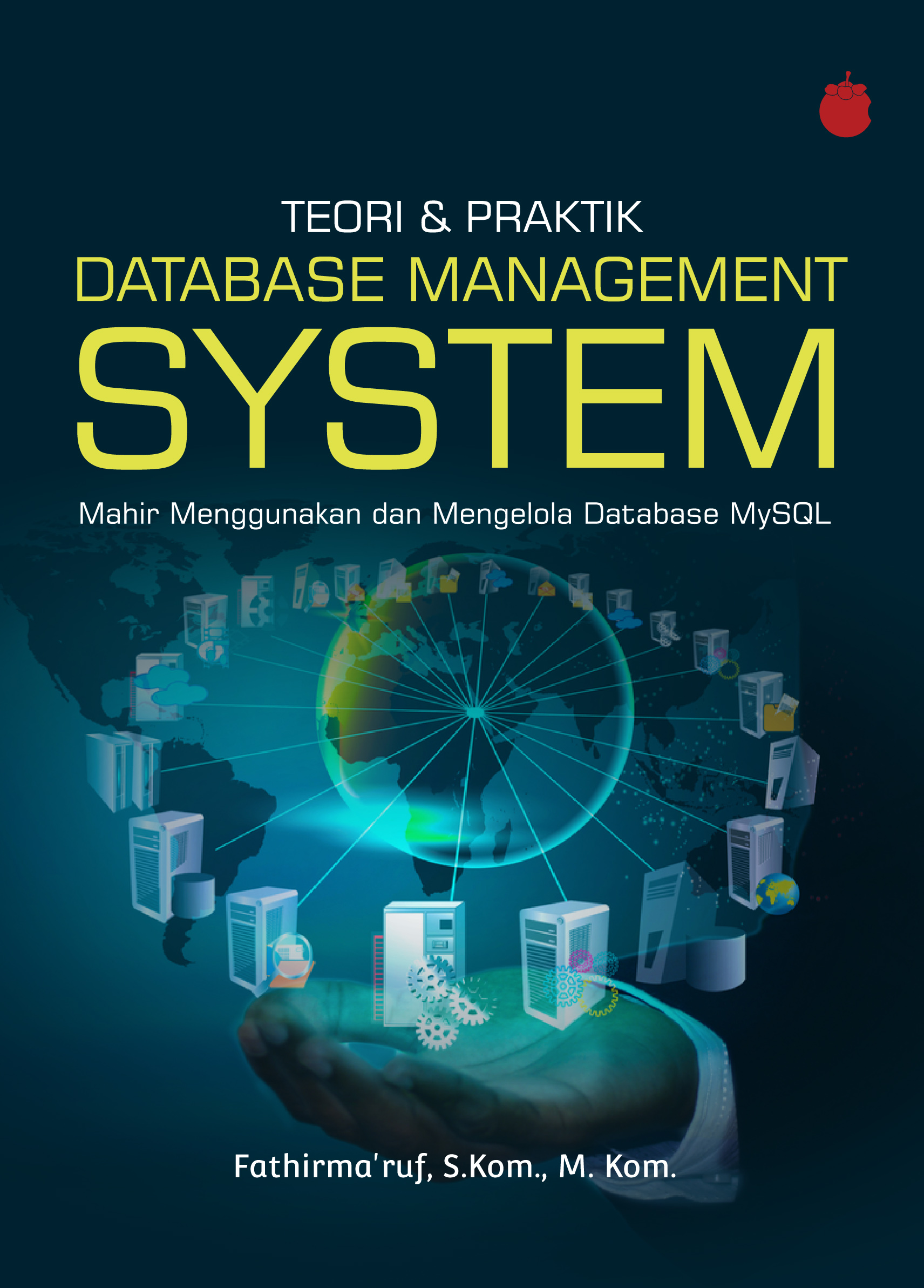 Cover TEORI & PRAKTIK DATABASE MANAGEMENT SYSTEM :  MAHIR MENGGUNAKAN DAN MENGELOLA DATABASE MySQL / FATHIRMA'RUF, S.Kom., M.Kom