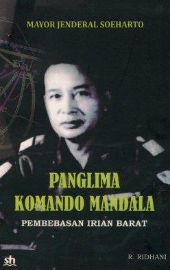 Cover MAYOR JENDERAL SOEHARTO :  PANGLIMA KOMANDO MANDALA PEMBEBASAN IRIAN BARAT / R. RIDHANI