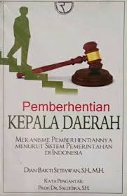 Cover PEMBERHENTIAN KEPALA DAERAH  ' :  MEKANISME PEMBERHENTIANNYA MENURUT SISTEM PEMERINTAHAN DI INDONESIA / DIAN BAKTI SETIAWAN, S.H., M.H.
