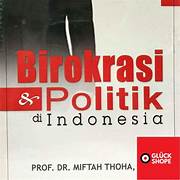 Cover BIROKRASI & POLITIK DI INDONESIA / PROF. Dr. MIFTAH THOHA,MPA