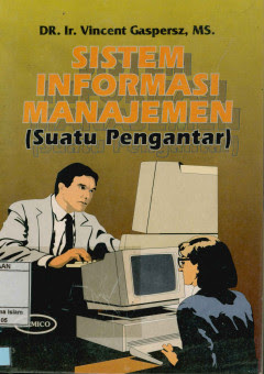 Cover SISTEM INFORMASI MANAJEMEN (Suatu Pengantar) / DR.IR. VINCENT GASVERSZ, MS.