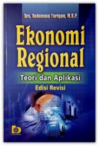 Cover EKONOMI REGIONAL ' :  Teori dan Aplikasi / ROBINSON TARIGAN