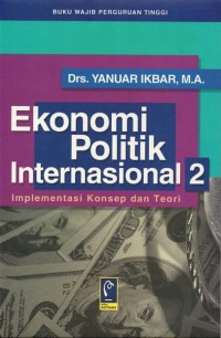 Cover EKONOMI POLITIK INTERNASIONAL 2 ' :  Implementasi Konsep dan Teori / YANUAR IKBAR