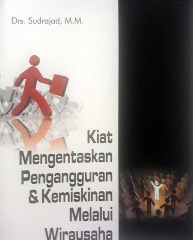 Cover KIAT MENGENTASKAN PENGANGGURAN & KEMISKINAN MELALUI WIRAUSAHA / Drs. SUDRAJAD, M.M.
