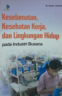 Cover KESELAMATAN, KESEHATAN KERJA, DAN LINGKUNGAN HIDUP PADA INDUSTRI BUSANA / M. ADAM JERUSALEM