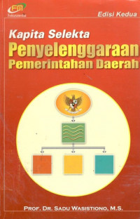 Cover KAPITA SELEKTA PENYELENGGARAAN PEMERINTAHAN DAERAH / PROF. DR. SADU WASKITO,MS