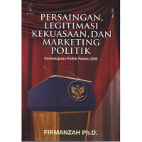 Cover PERSAINGAN, LEGITIMASI KEKUASAAN, DAN MARKETING  POLITIK :  Pembelajaran Politik Pemilu 2009 / FIRMANZAH, Ph.D