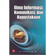 Cover ILMU INFORMASI KOMUNKASI , DAN KEPUSTAKAAN / Drs. PAWIT M., YUSUP.M.S