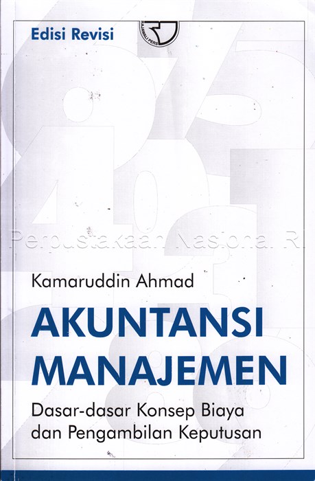 Cover AKUNTANSI MANAJEMEN :  Dasar - dasar Konsep Biaya dan Pengambilan Keputusan / KAMARUDDIN AHMAD